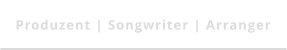 Produzent | Songwriter | Arranger